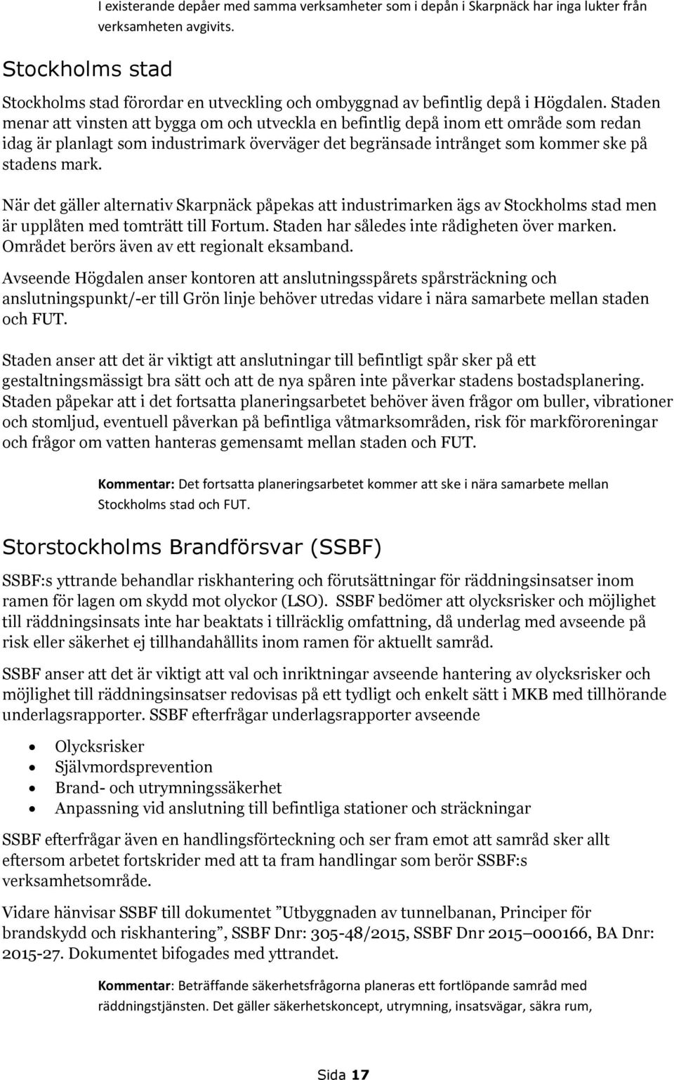 Staden menar att vinsten att bygga om och utveckla en befintlig depå inom ett område som redan idag är planlagt som industrimark överväger det begränsade intrånget som kommer ske på stadens mark.