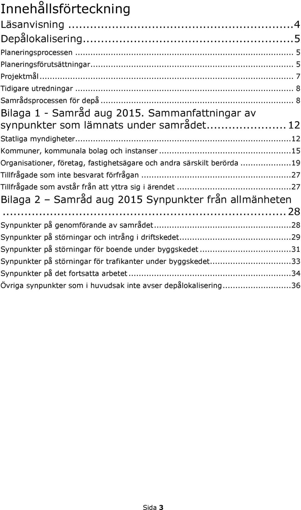.. 15 Organisationer, företag, fastighetsägare och andra särskilt berörda... 19 Tillfrågade som inte besvarat förfrågan... 27 Tillfrågade som avstår från att yttra sig i ärendet.