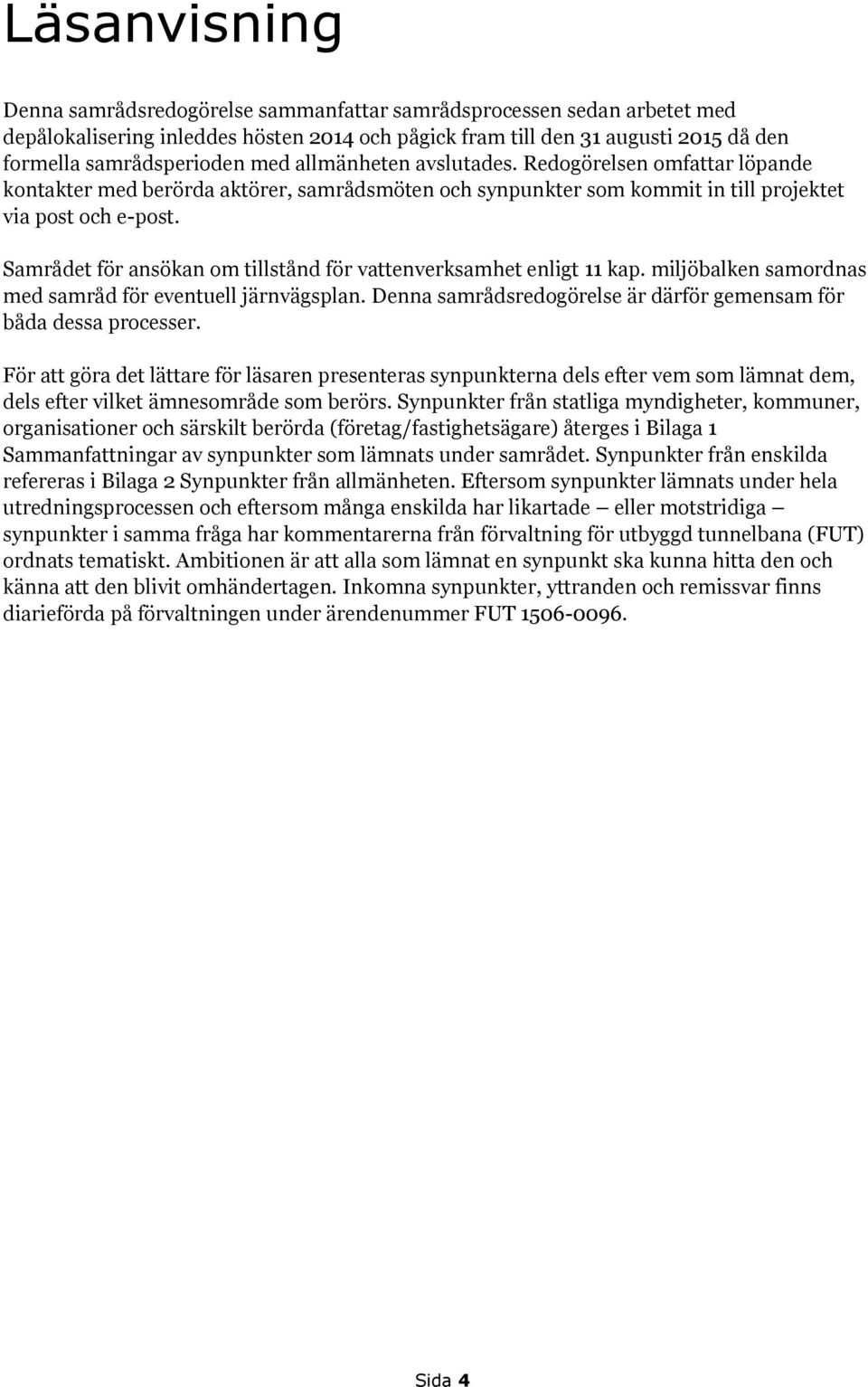 Samrådet för ansökan om tillstånd för vattenverksamhet enligt 11 kap. miljöbalken samordnas med samråd för eventuell järnvägsplan. Denna samrådsredogörelse är därför gemensam för båda dessa processer.