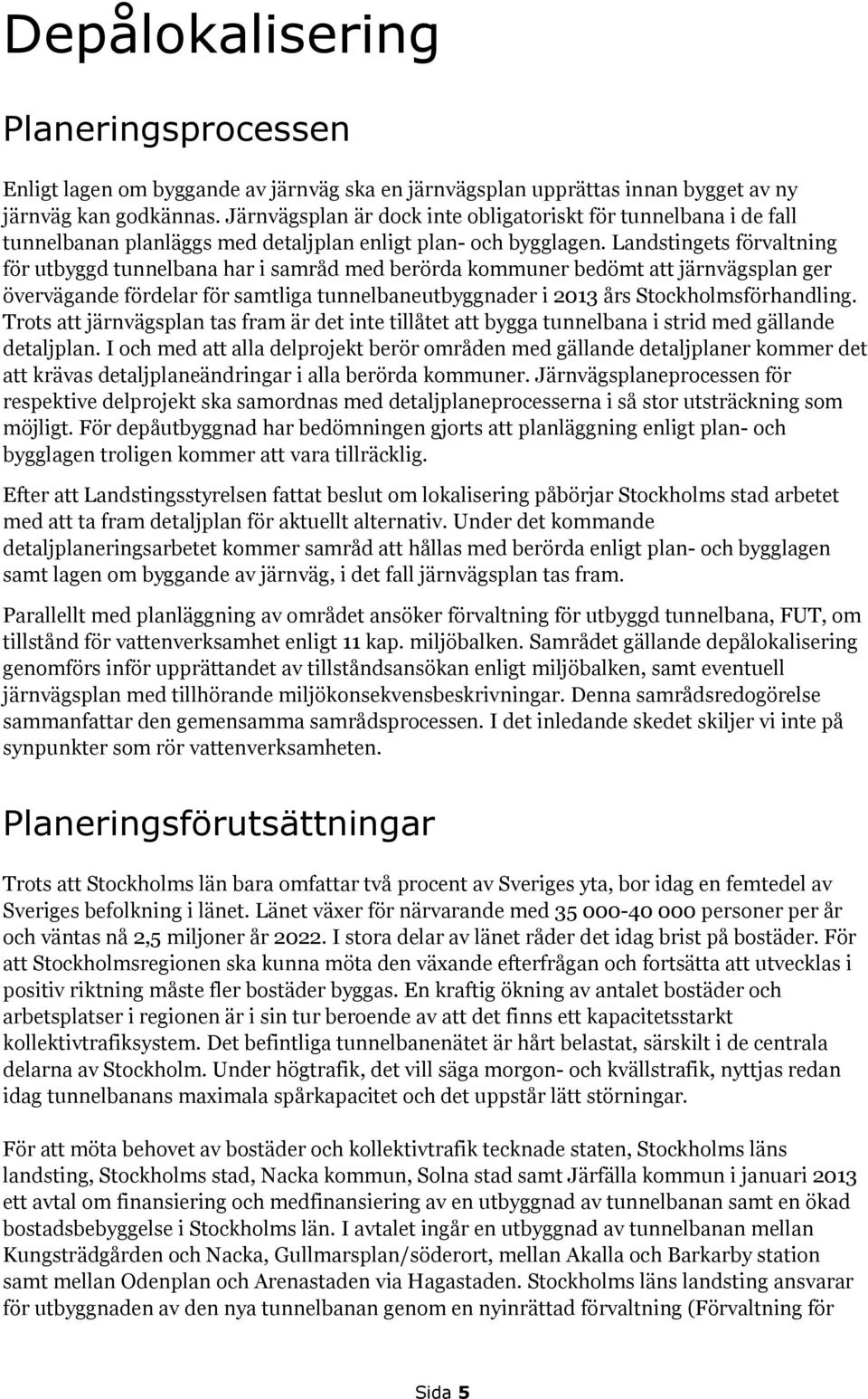 Landstingets förvaltning för utbyggd tunnelbana har i samråd med berörda kommuner bedömt att järnvägsplan ger övervägande fördelar för samtliga tunnelbaneutbyggnader i 2013 års Stockholmsförhandling.