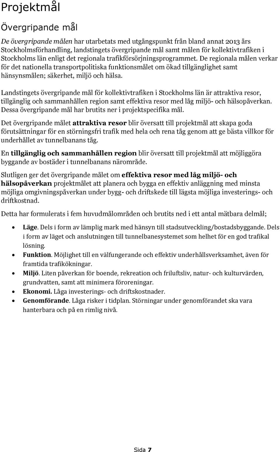 De regionala målen verkar för det nationella transportpolitiska funktionsmålet om ökad tillgänglighet samt hänsynsmålen; säkerhet, miljö och hälsa.