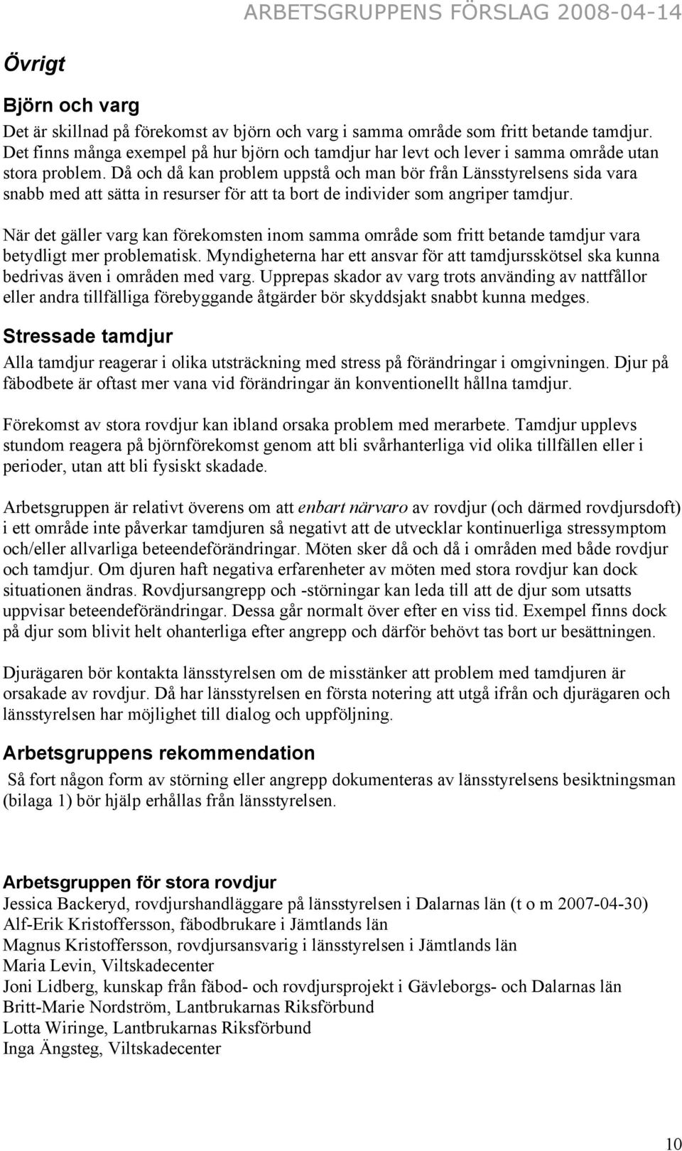 Då och då kan problem uppstå och man bör från Länsstyrelsens sida vara snabb med att sätta in resurser för att ta bort de individer som angriper tamdjur.