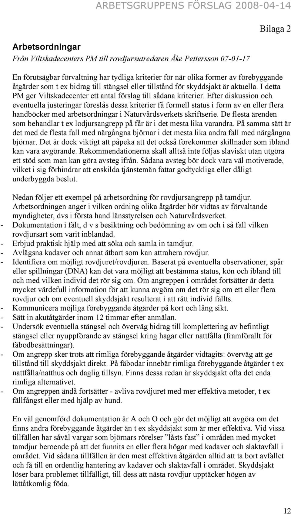 Efter diskussion och eventuella justeringar föreslås dessa kriterier få formell status i form av en eller flera handböcker med arbetsordningar i Naturvårdsverkets skriftserie.