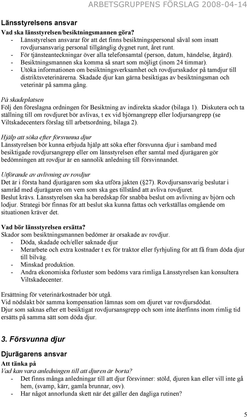 - För tjänsteanteckningar över alla telefonsamtal (person, datum, händelse, åtgärd). - Besiktningsmannen ska komma så snart som möjligt (inom 24 timmar).