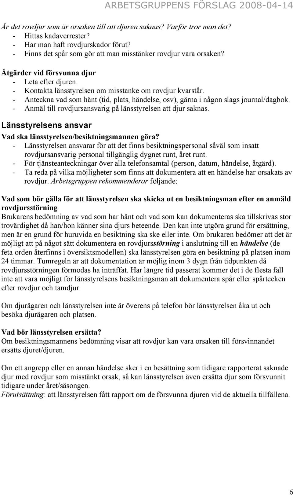 - Anmäl till rovdjursansvarig på länsstyrelsen att djur saknas. Länsstyrelsens ansvar Vad ska länsstyrelsen/besiktningsmannen göra?