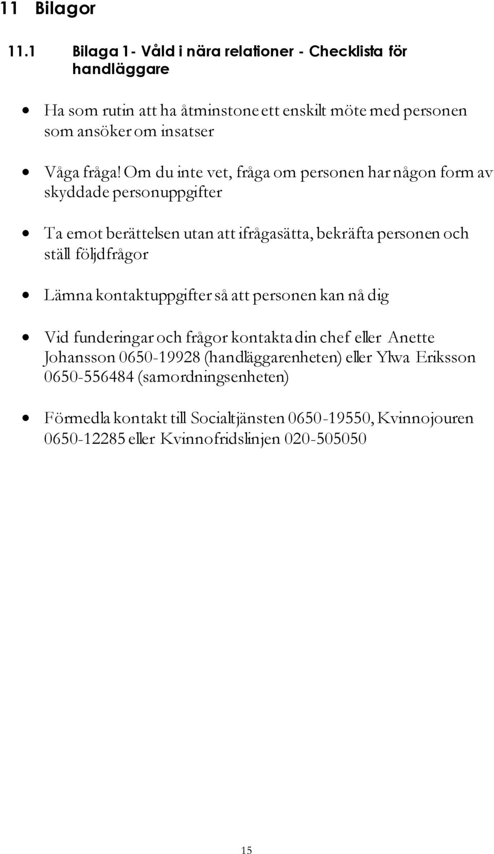 Om du inte vet, fråga om personen har någon form av skyddade personuppgifter Ta emot berättelsen utan att ifrågasätta, bekräfta personen och ställ följdfrågor