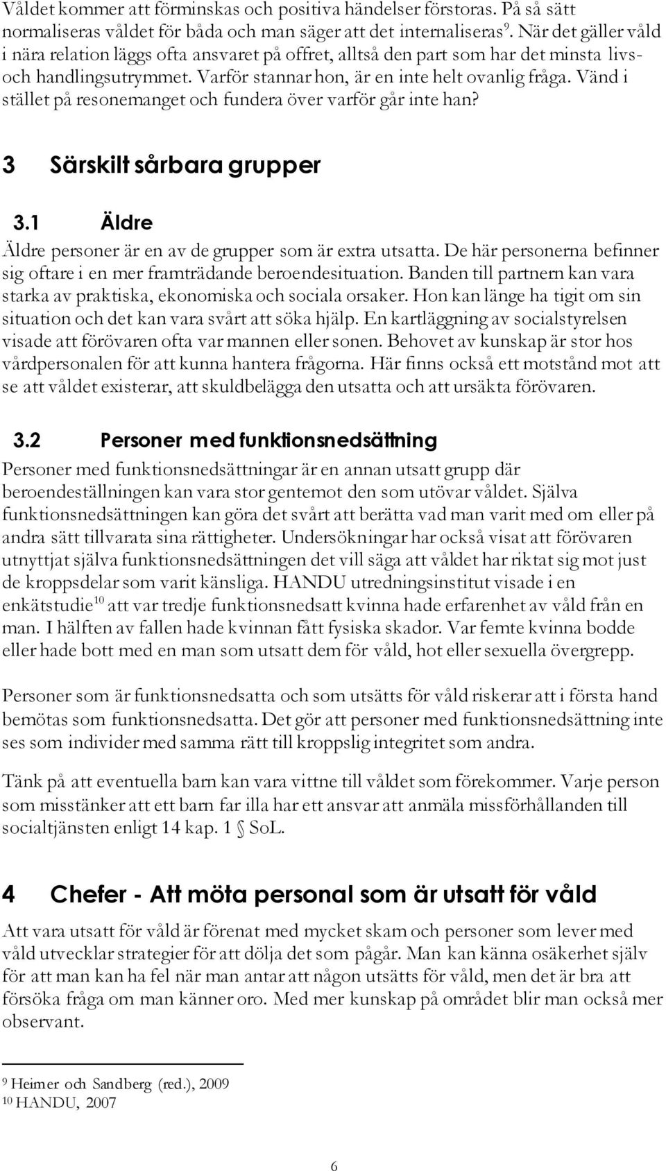 Vänd i stället på resonemanget och fundera över varför går inte han? 3 Särskilt sårbara grupper 3.1 Äldre Äldre personer är en av de grupper som är extra utsatta.