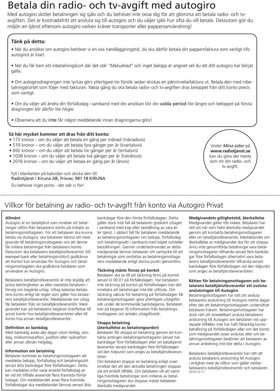 Tänk på detta: När du ansöker om autogiro behöver vi en viss handläggningstid, du ska därför betala din pappersfaktura som vanligt tills autogirot är klart.