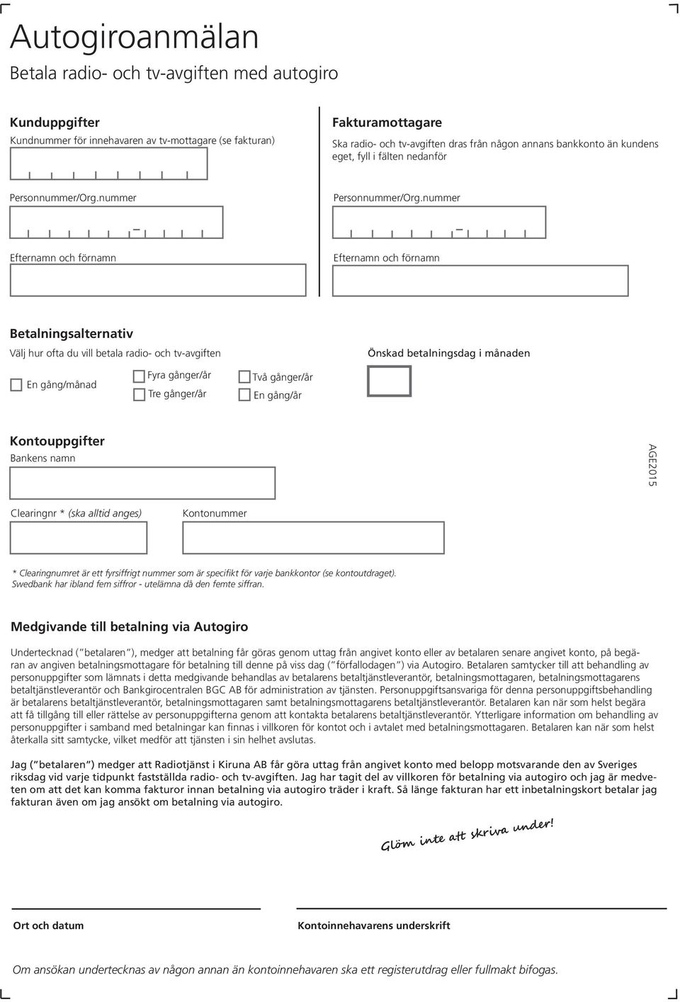 nummer Efternamn och förnamn Efternamn och förnamn Betalningsalternativ Välj hur ofta du vill betala radio- och tv-avgiften Önskad betalningsdag i månaden En gång/månad Fyra gånger/år Tre gånger/år