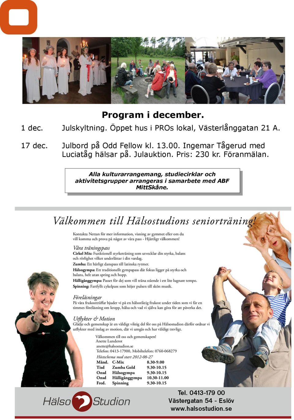 Julskyltning. Öppet hus i PROs lokal, Västerlånggatan 21 A. 17 dec. Julbord på Odd Fellow kl. 13.00. Ingemar Tågerud med 17 dec. Julbord Luciatåg på hälsar Odd Fellow på. Julauktion. kl. 13.00. Pris: Ingemar 230 kr.