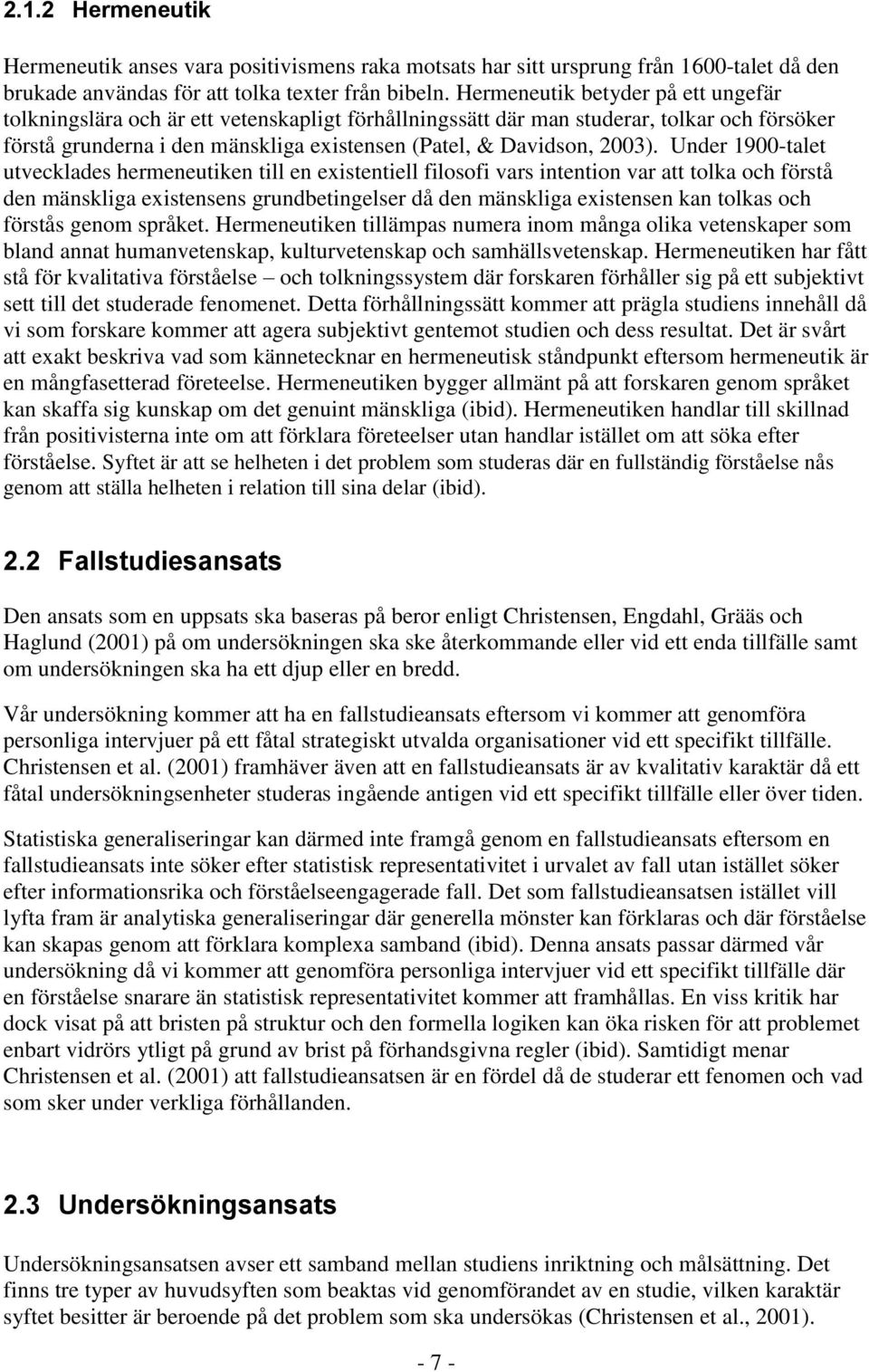 Under 1900-talet utvecklades hermeneutiken till en existentiell filosofi vars intention var att tolka och förstå den mänskliga existensens grundbetingelser då den mänskliga existensen kan tolkas och