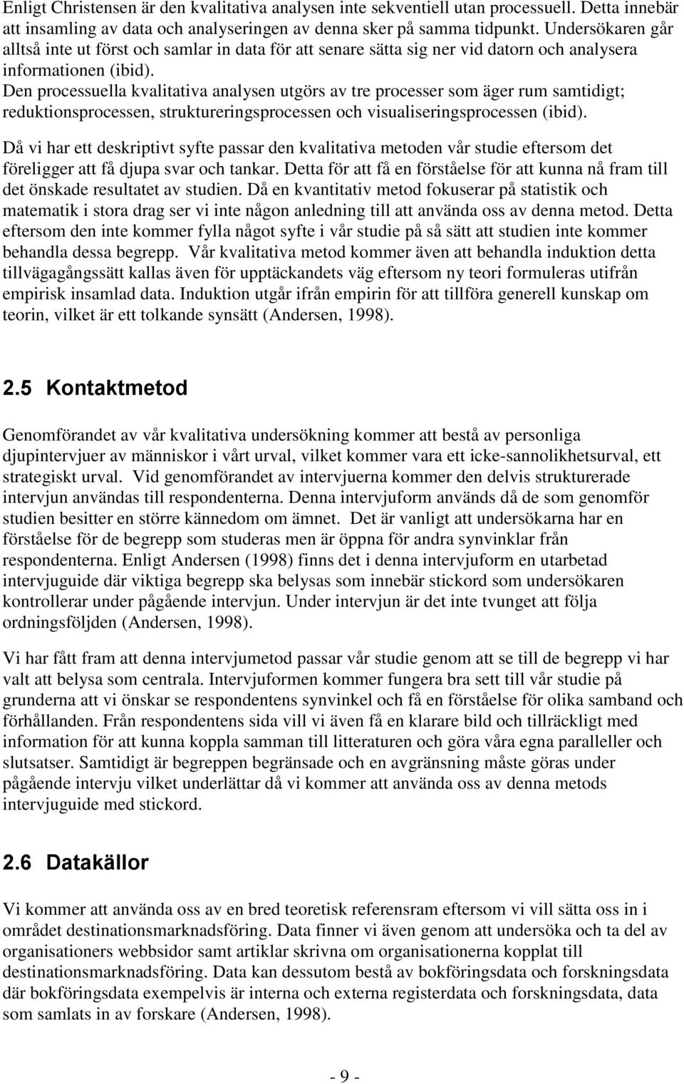 Den processuella kvalitativa analysen utgörs av tre processer som äger rum samtidigt; reduktionsprocessen, struktureringsprocessen och visualiseringsprocessen (ibid).