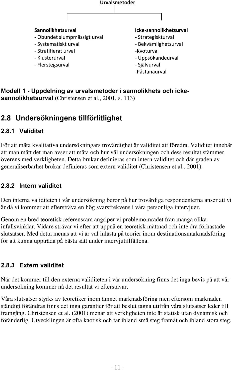 8 Undersökningens tillförlitlighet 2.8.1 Validitet För att mäta kvalitativa undersökningars trovärdighet är validitet att föredra.