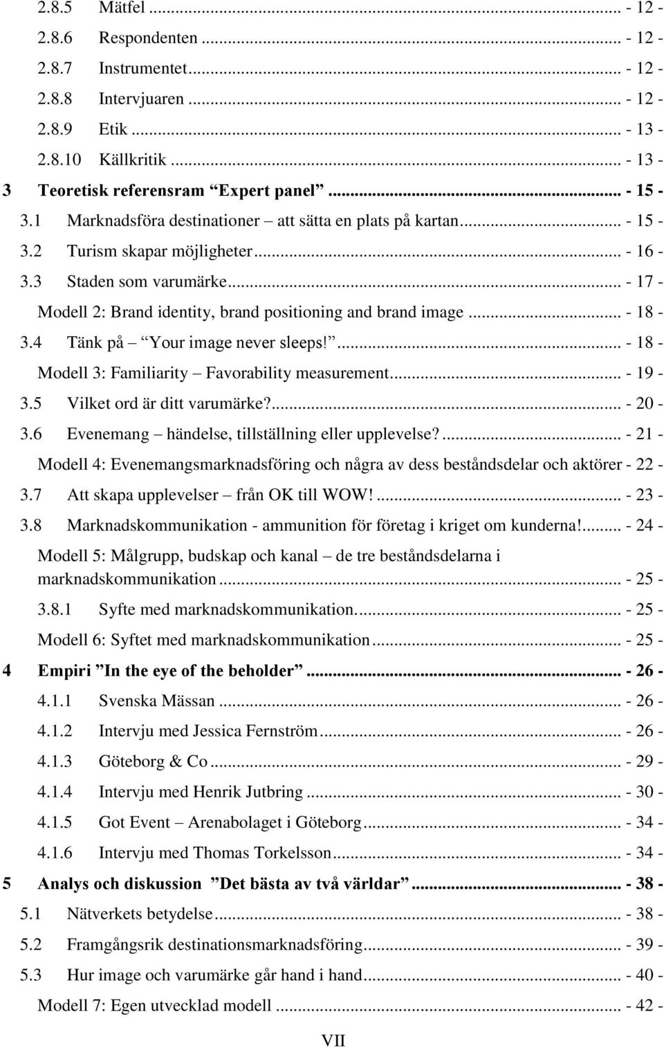 .. - 18-3.4 Tänk på Your image never sleeps!... - 18 - Modell 3: Familiarity Favorability measurement... - 19-3.5 Vilket ord är ditt varumärke?... - 20-3.