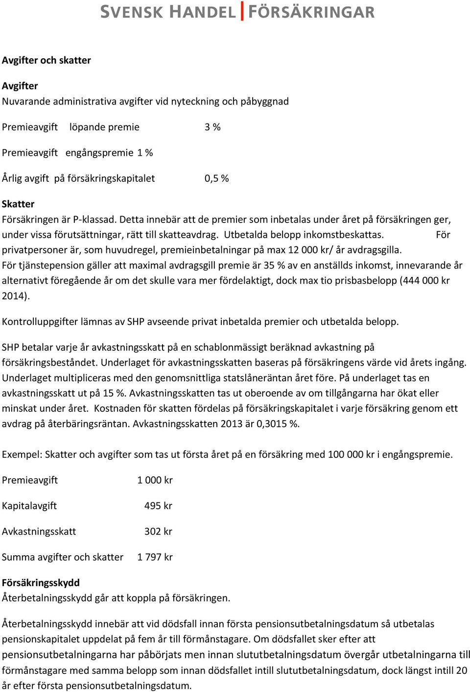 För privatpersoner är, som huvudregel, premieinbetalningar på max 12 000 kr/ år avdragsgilla.