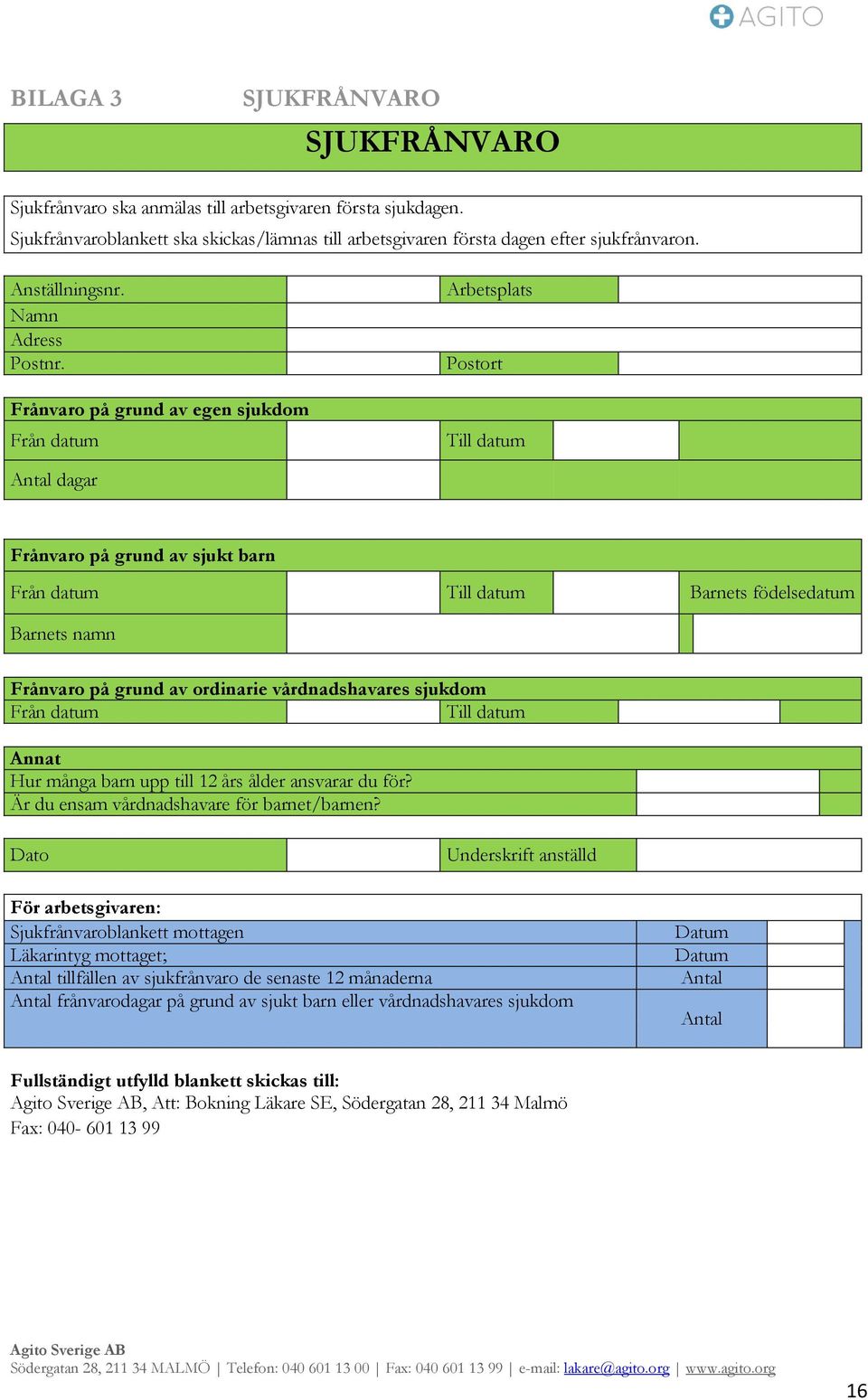 Frånvaro på grund av egen sjukdom Från datum Arbetsplats Postort Till datum Antal dagar Frånvaro på grund av sjukt barn Från datum Till datum Barnets födelsedatum Barnets namn Frånvaro på grund av