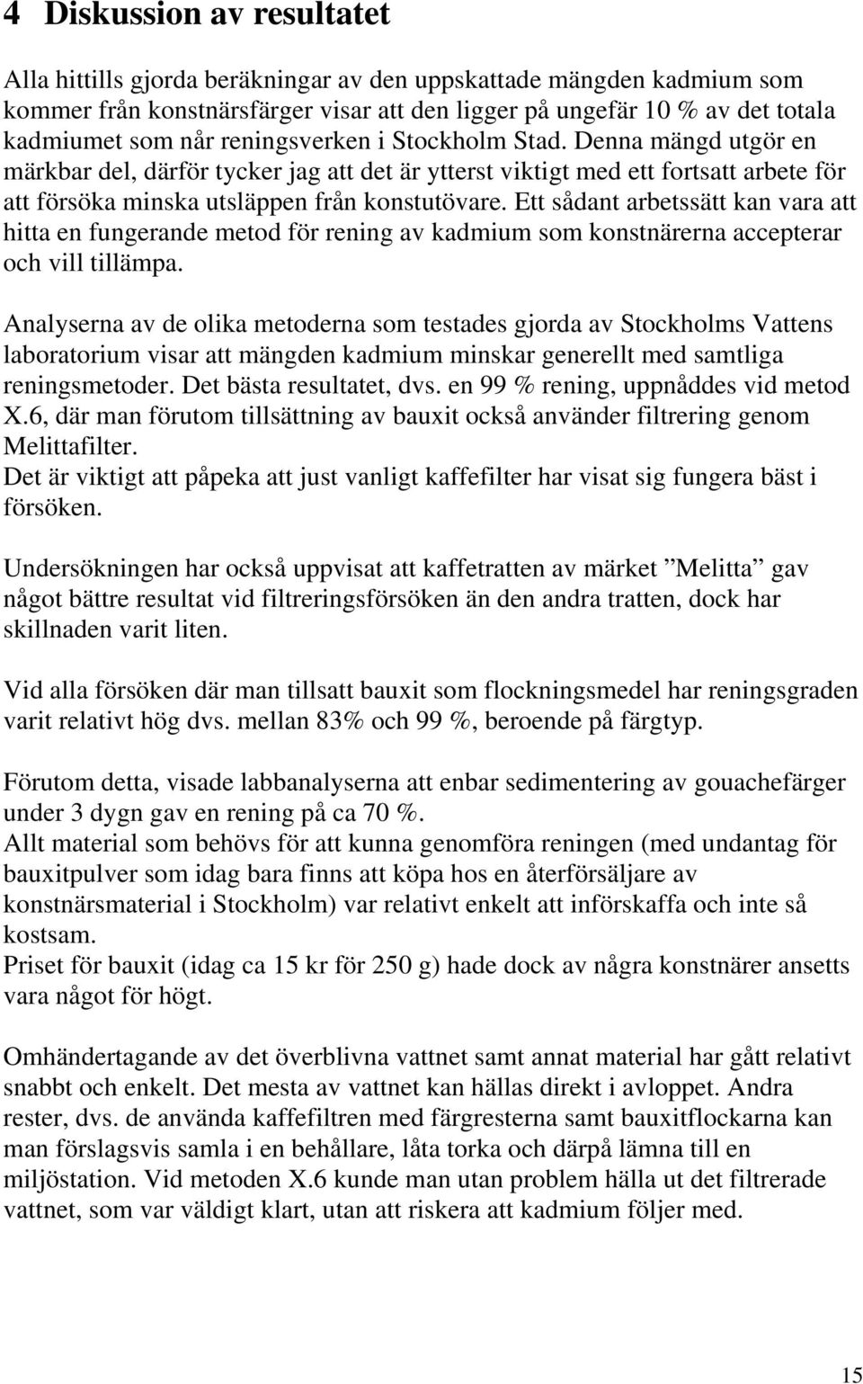Ett sådant arbetssätt kan vara att hitta en fungerande metod för rening av kadmium som konstnärerna accepterar och vill tillämpa.