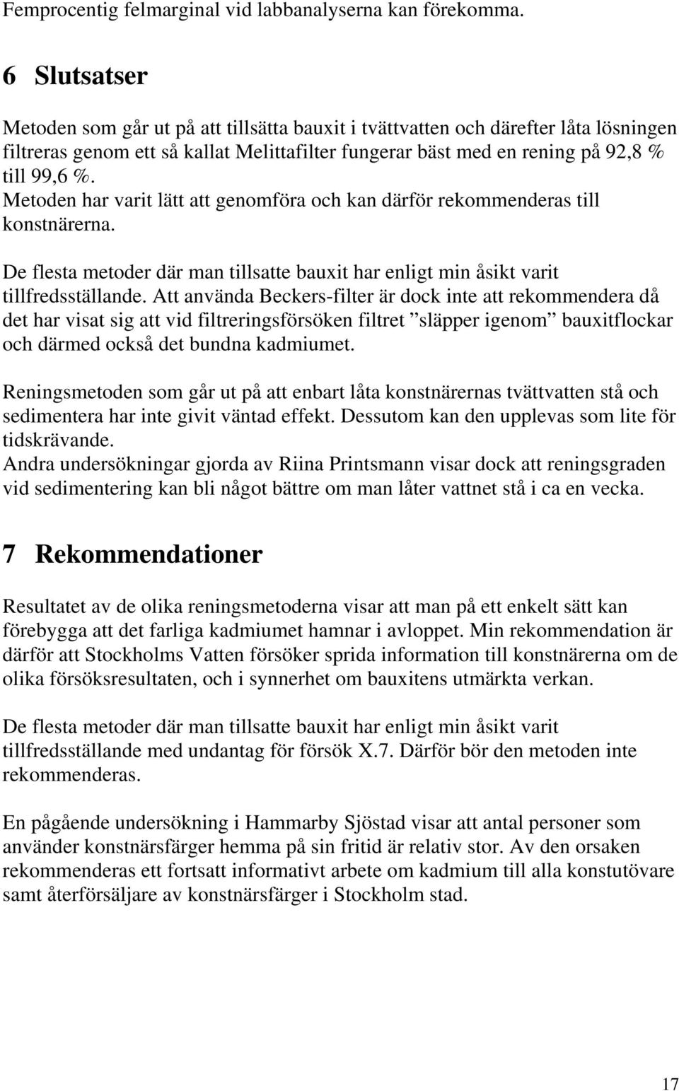 Metoden har varit lätt att genomföra och kan därför rekommenderas till konstnärerna. De flesta metoder där man tillsatte bauxit har enligt min åsikt varit tillfredsställande.