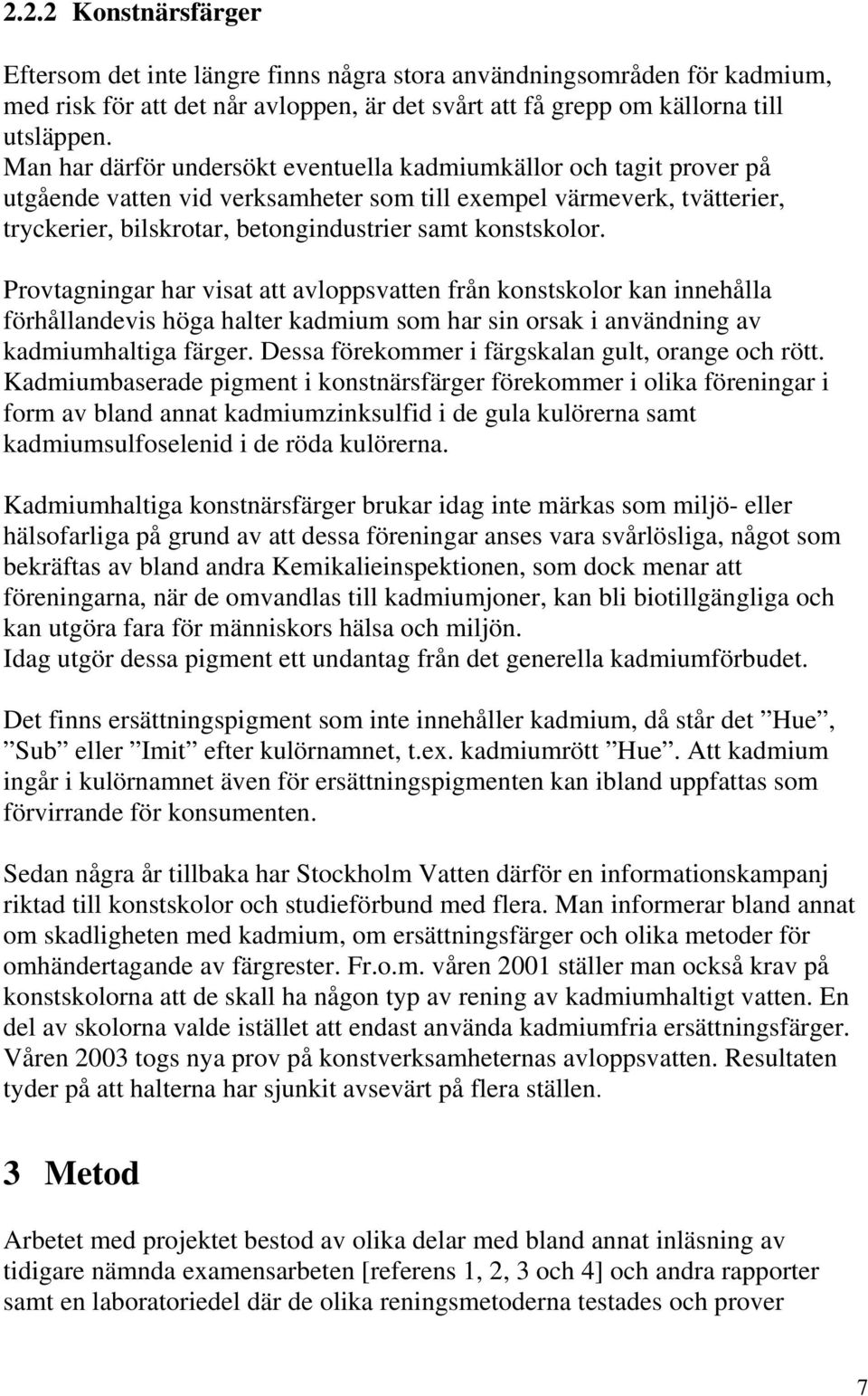 konstskolor. Provtagningar har visat att avloppsvatten från konstskolor kan innehålla förhållandevis höga halter kadmium som har sin orsak i användning av kadmiumhaltiga färger.