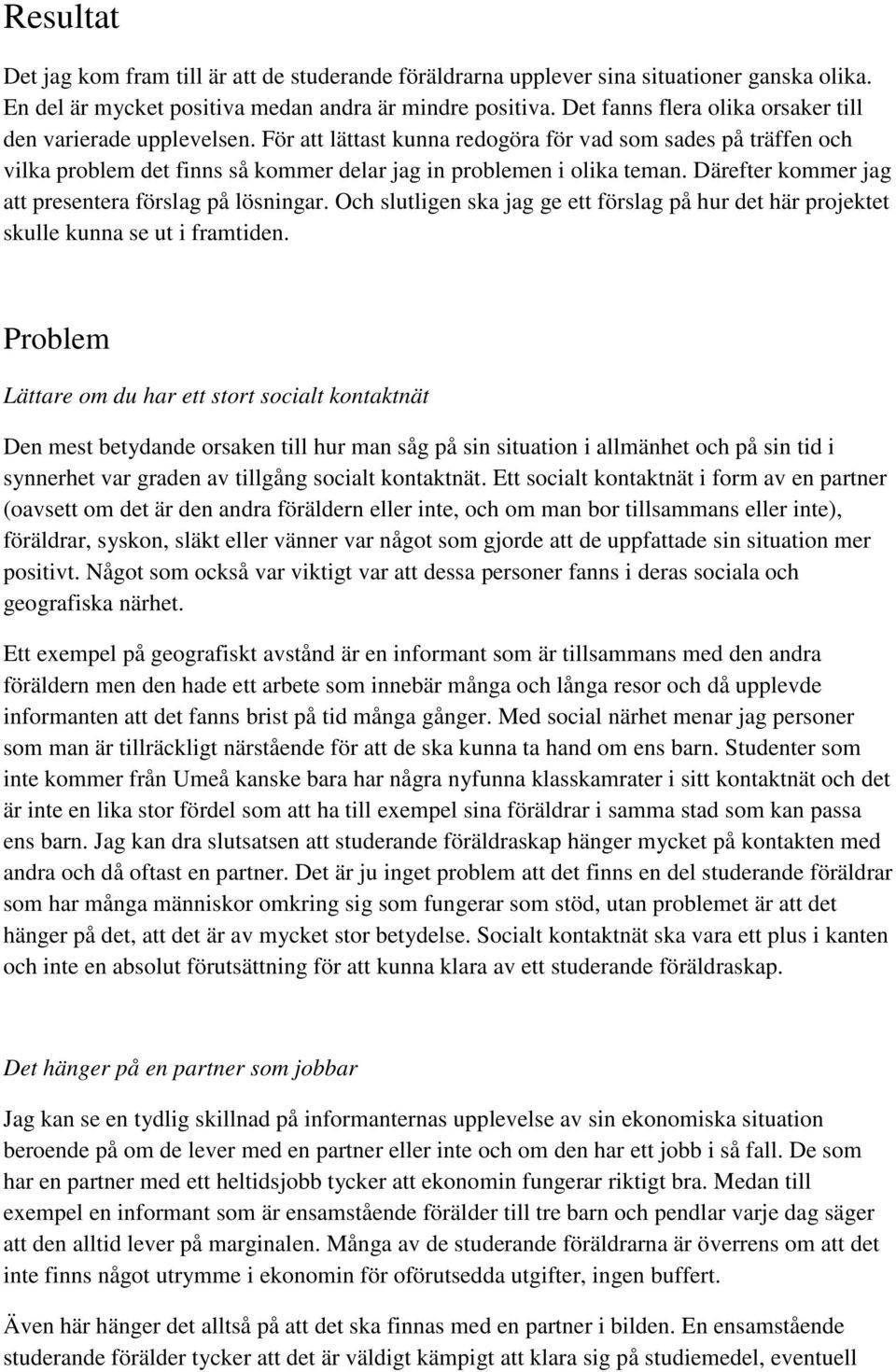 Därefter kommer jag att presentera förslag på lösningar. Och slutligen ska jag ge ett förslag på hur det här projektet skulle kunna se ut i framtiden.