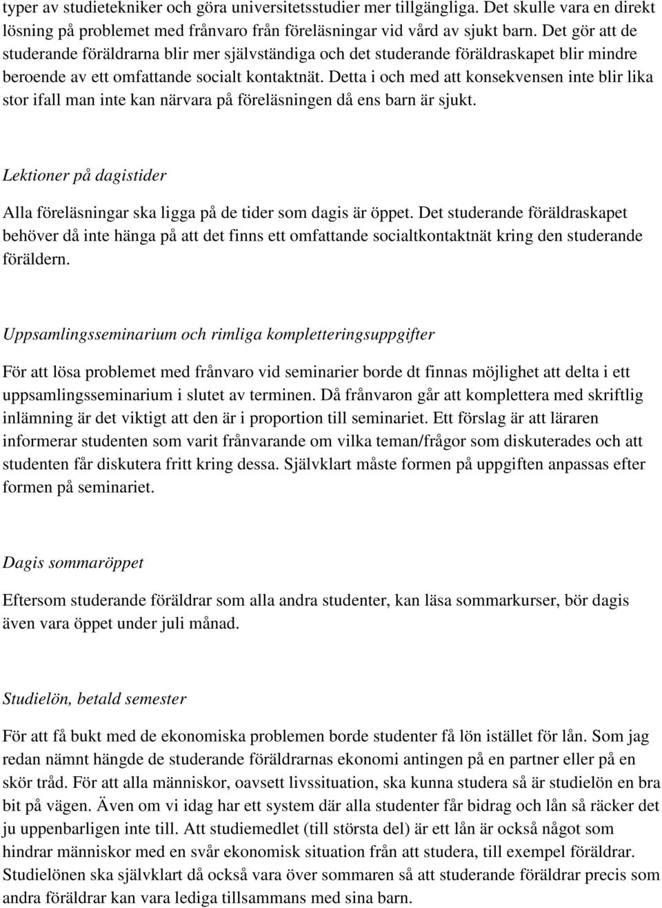 Detta i och med att konsekvensen inte blir lika stor ifall man inte kan närvara på föreläsningen då ens barn är sjukt.