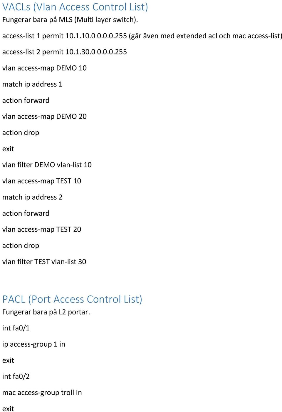 address 1 action forward vlan access-map DEMO 20 action drop vlan filter DEMO vlan-list 10 vlan access-map TEST 10 match ip address 2 action