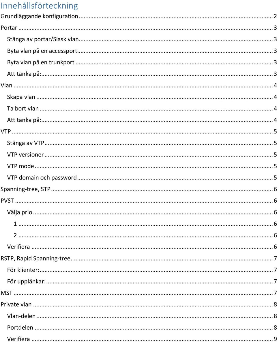 .. 5 VTP versioner... 5 VTP mode... 5 VTP domain och password... 5 Spanning-tree, STP... 6 PVST... 6 Välja prio... 6 1... 6 2... 6 Verifiera.