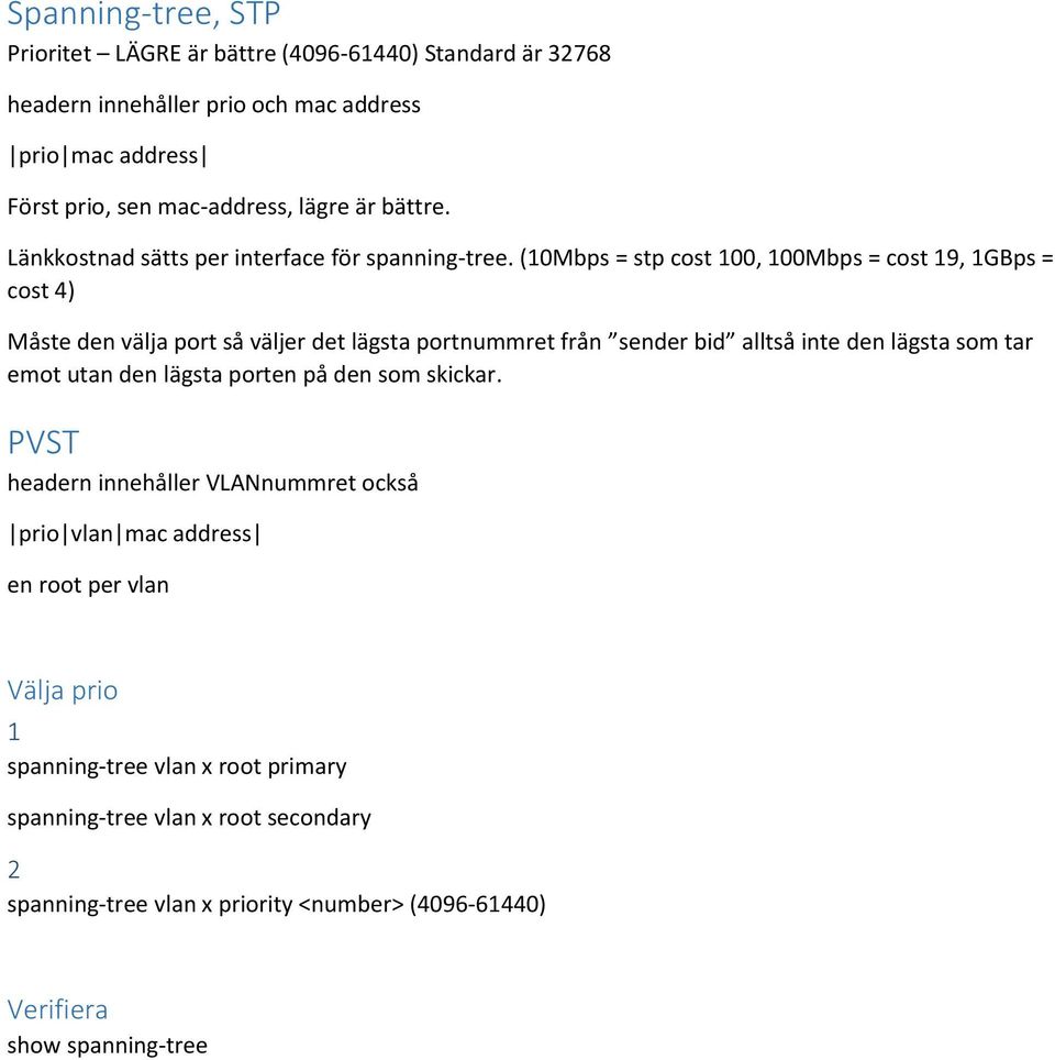 (10Mbps = stp cost 100, 100Mbps = cost 19, 1GBps = cost 4) Måste den välja port så väljer det lägsta portnummret från sender bid alltså inte den lägsta som tar emot utan