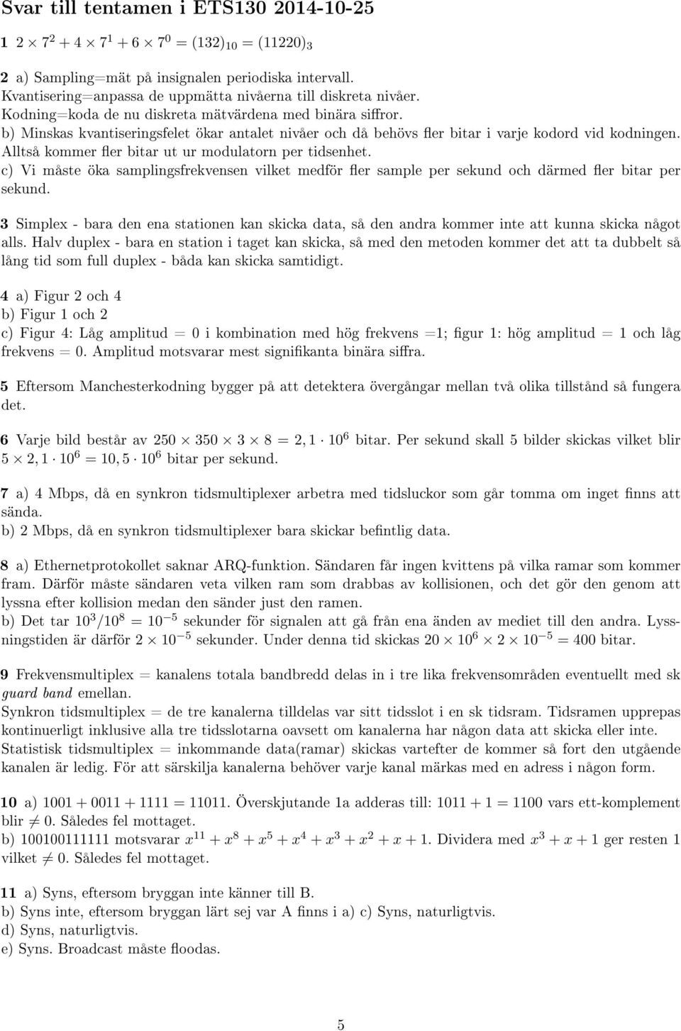 Alltså kommer er bitar ut ur modulatorn per tidsenhet. c) Vi måste öka samplingsfrekvensen vilket medför er sample per sekund och därmed er bitar per sekund.