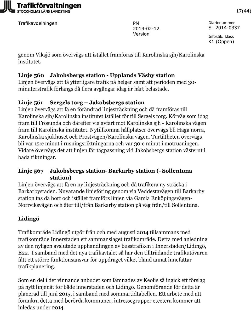 Linje 561 Sergels torg Jakobsbergs station Linjen övervägs att få en förändrad linjesträckning och då framföras till Karolinska sjh/karolinska institutet istället för till Sergels torg.