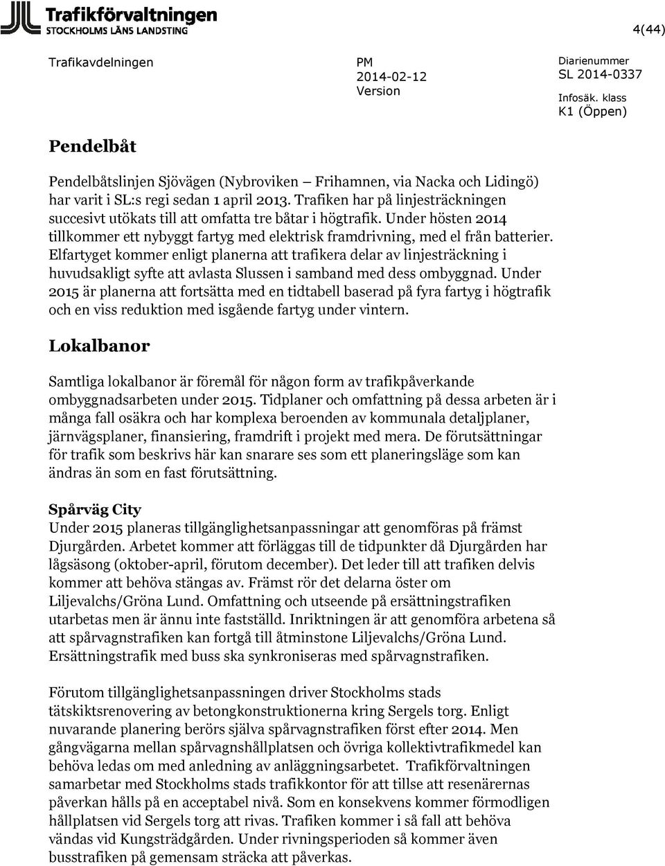 Elfartyget kommer enligt planerna att trafikera delar av linjesträckning i huvudsakligt syfte att avlasta Slussen i samband med dess ombyggnad.