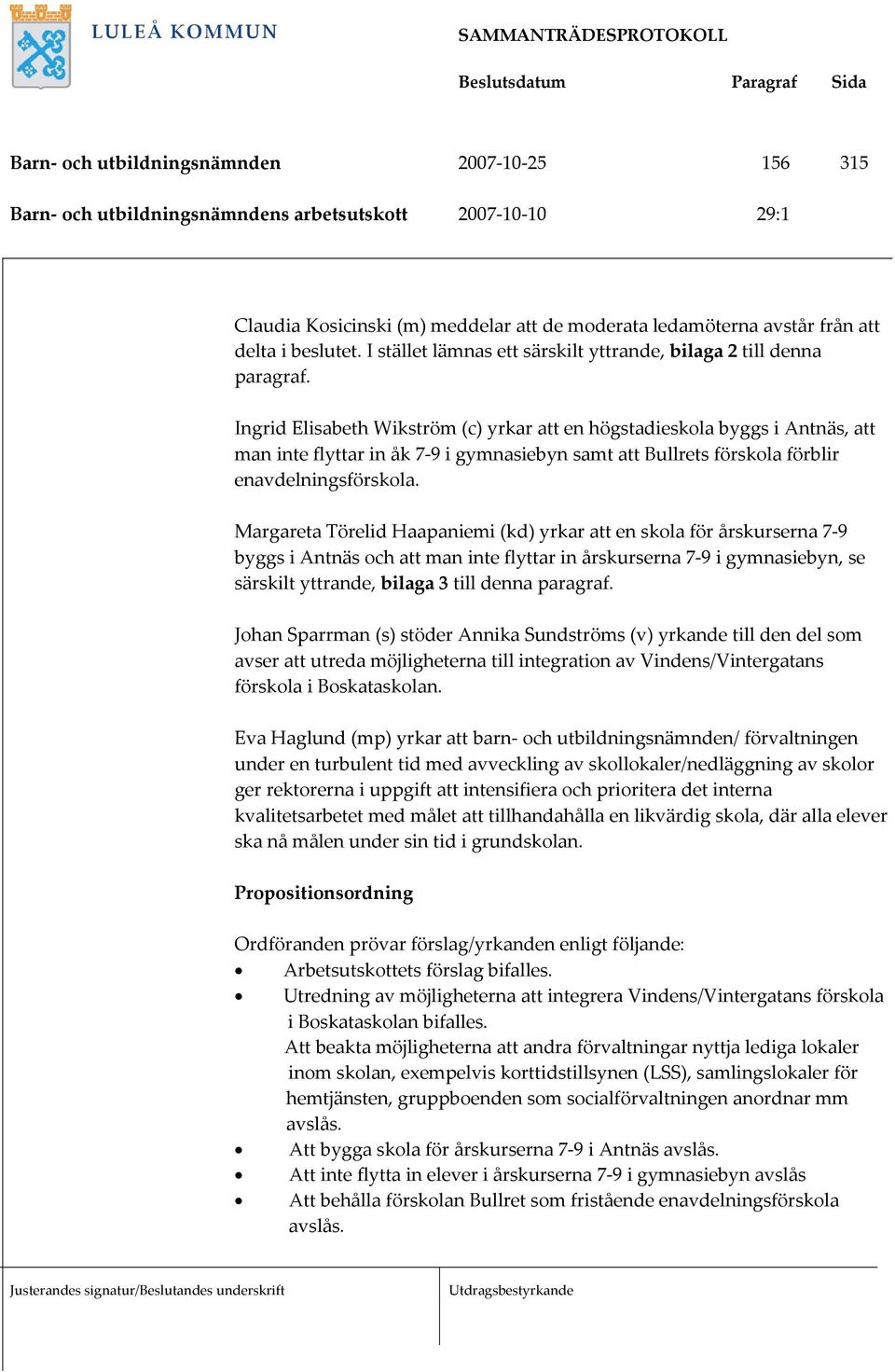 Ingrid Elisabeth Wikström (c) yrkar att en högstadieskola byggs i Antnäs, att man inte flyttar in åk 7 9 i gymnasiebyn samt att Bullrets förskola förblir enavdelningsförskola.