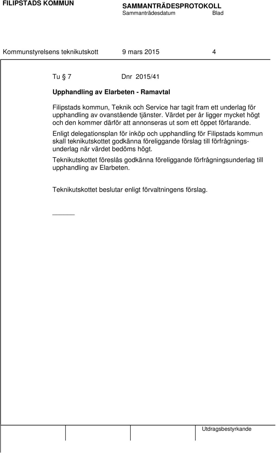 Enligt delegationsplan för inköp och upphandling för Filipstads kommun skall teknikutskottet godkänna föreliggande förslag till förfrågningsunderlag när