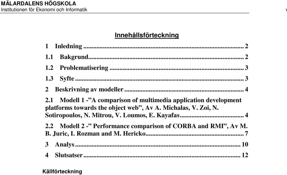 1 Modell 1 - A comparison of multimedia application development platforms towards the object web, Av A. Michalas, V. Zoi, N.