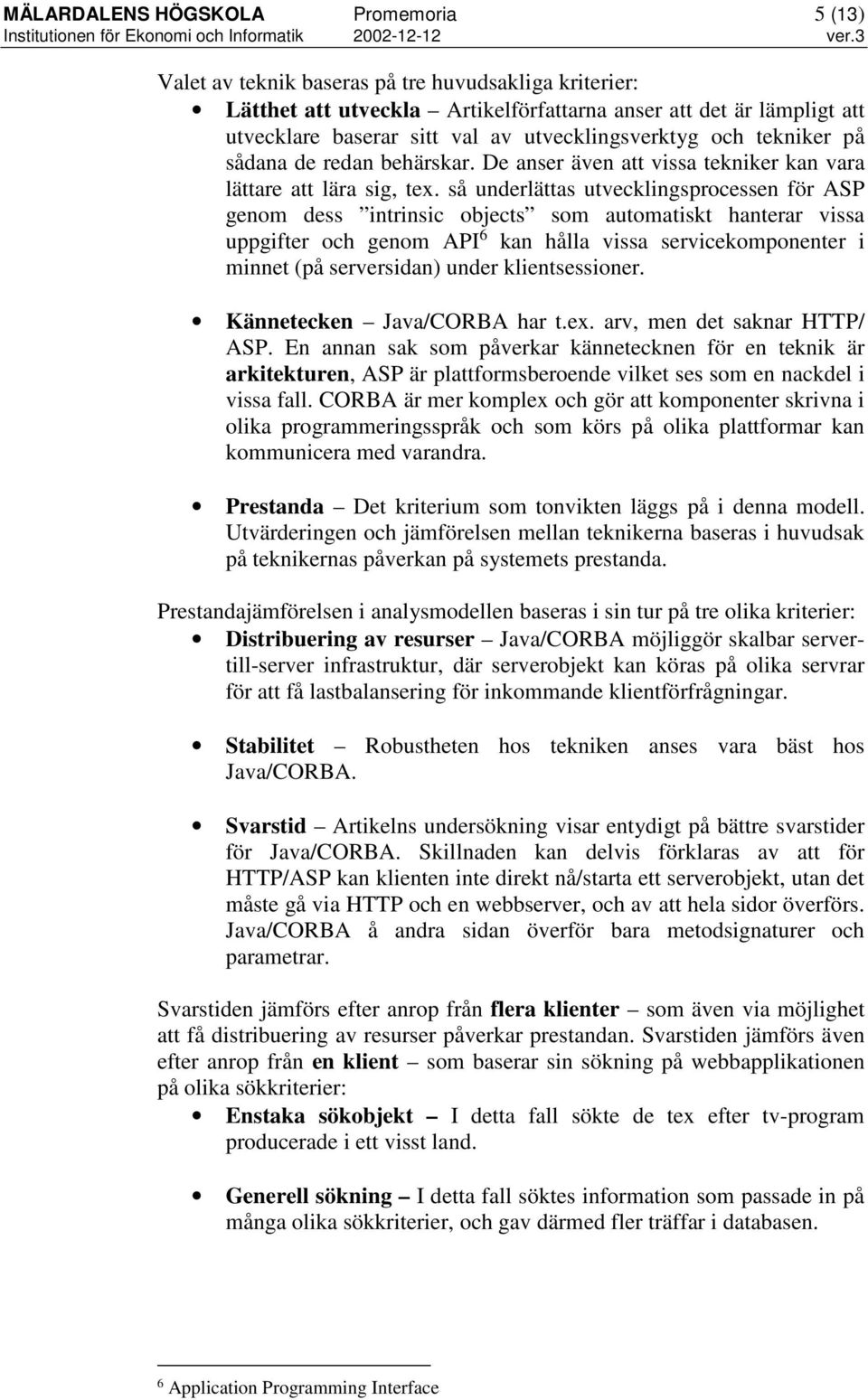 så underlättas utvecklingsprocessen för ASP genom dess intrinsic objects som automatiskt hanterar vissa uppgifter och genom API 6 kan hålla vissa servicekomponenter i minnet (på serversidan) under