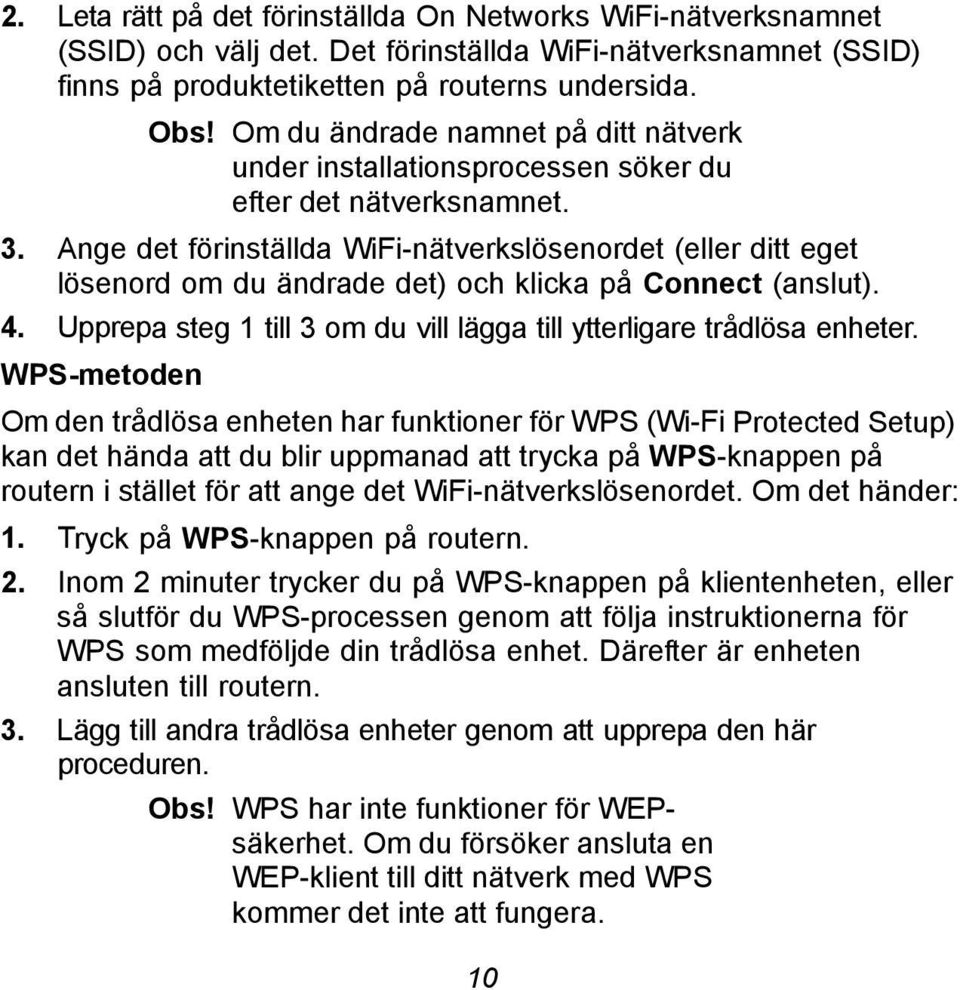 Ange det förinställda WiFi-nätverkslösenordet (eller ditt eget lösenord om du ändrade det) och klicka på Connect (anslut). 4. Upprepa steg 1 till 3 om du vill lägga till ytterligare trådlösa enheter.