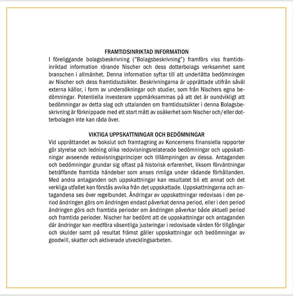 Beskrivningarna är upprättade utifrån såväl externa källor, i form av undersökningar och studier, som från Nischers egna bedömningar.