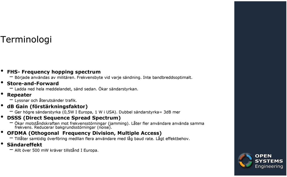 Dubbel sändarstyrka= 3dB mer DSSS (Direct Sequence Spread Spectrum) Ökar motståndskraften mot frekvensstörningar (jamming). Låter fler användare använda samma frekvens.