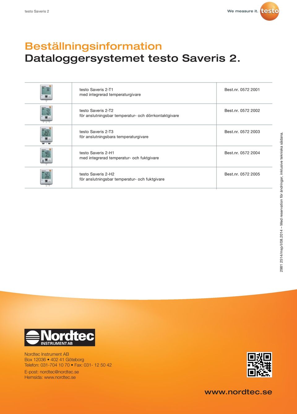 0572 2002 testo Saveris 2-T3 för anslutningsbara temperaturgivare testo Saveris 2-H1 med integrerad temperatur- och fuktgivare testo Saveris 2-H2 för anslutningsbar temperatur-