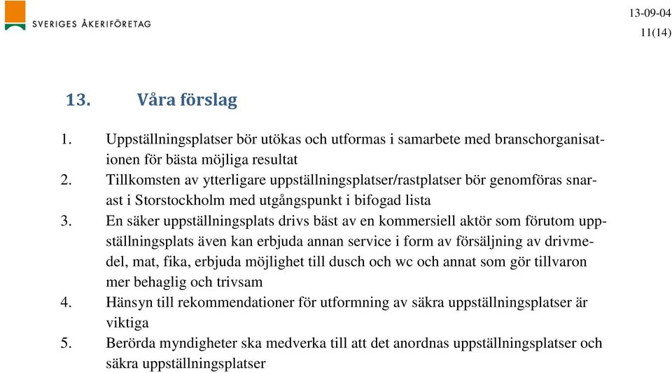 En säker uppställningsplats drivs bäst av en kommersiell aktör som förutom uppställningsplats även kan erbjuda annan service i form av försäljning av drivmedel, mat, fika, erbjuda