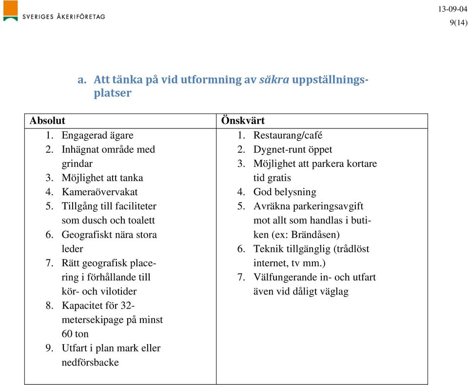 Kapacitet för 32- metersekipage på minst 60 ton 9. Utfart i plan mark eller nedförsbacke Önskvärt 1. Restaurang/café 2. Dygnet-runt öppet 3.
