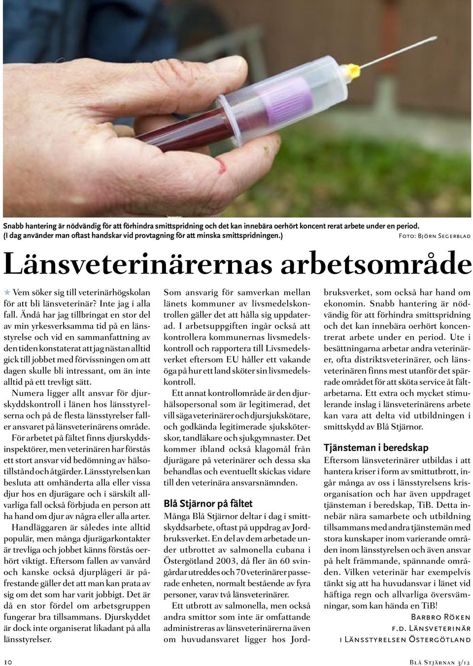 ) Foto: Björn Segerblad Länsveterinärernas arbetsområde Vem söker sig till veterinärhögskolan för att bli länsveterinär? Inte jag i alla fall.