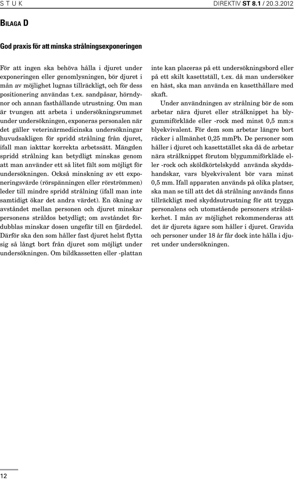 för dess positionering användas t.ex. sandpåsar, hörndynor och annan fasthållande utrustning.