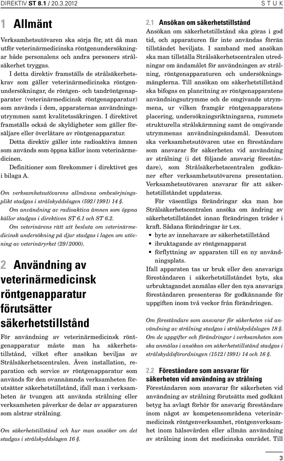 apparaternas användningsutrymmen samt kvalitetssäkringen. I direktivet framställs också de skyldigheter som gäller försäljare eller överlåtare av röntgenapparatur.