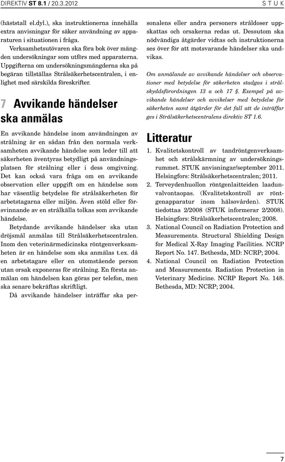 Uppgifterna om undersökningsmängderna ska på begäran tillställas Strålsäkerhetscentralen, i enlighet med särskilda föreskrifter.