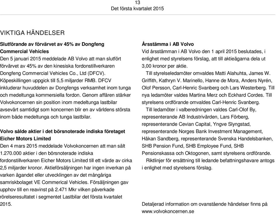 Genom affären stärker Volvokoncernen sin position inom medeltunga lastbilar avsevärt samtidigt som koncernen blir en av världens största inom både medeltunga och tunga lastbilar.