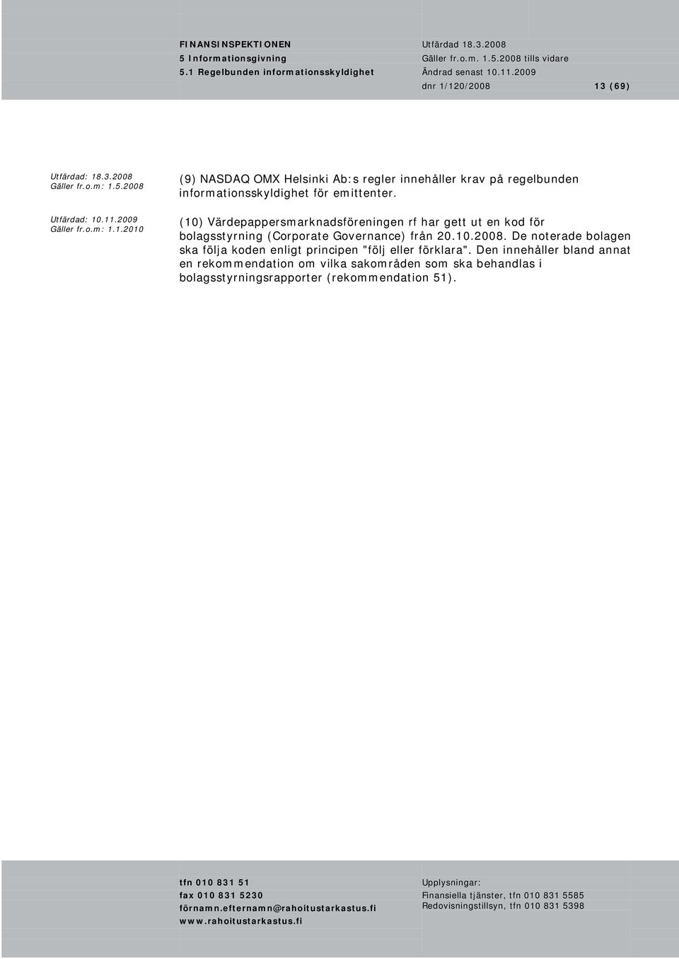 .11.2009 Gäller fr.o.m: 1.1.2010 (10) Värdepappersmarknadsföreningen rf har gett ut en kod för bolagsstyrning (Corporate Governance) från 20.