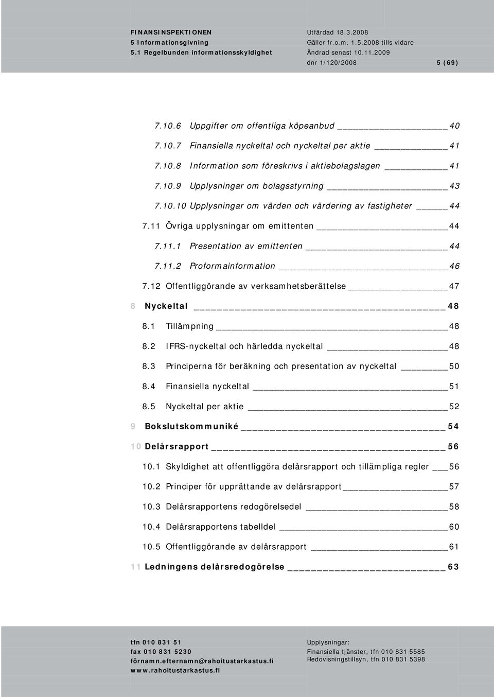 12 Offentliggörande av verksamhetsberättelse 47 8 Nyckeltal 48 8.1 Tillämpning 48 8.2 IFRS-nyckeltal och härledda nyckeltal 48 8.3 Principerna för beräkning och presentation av nyckeltal 50 8.