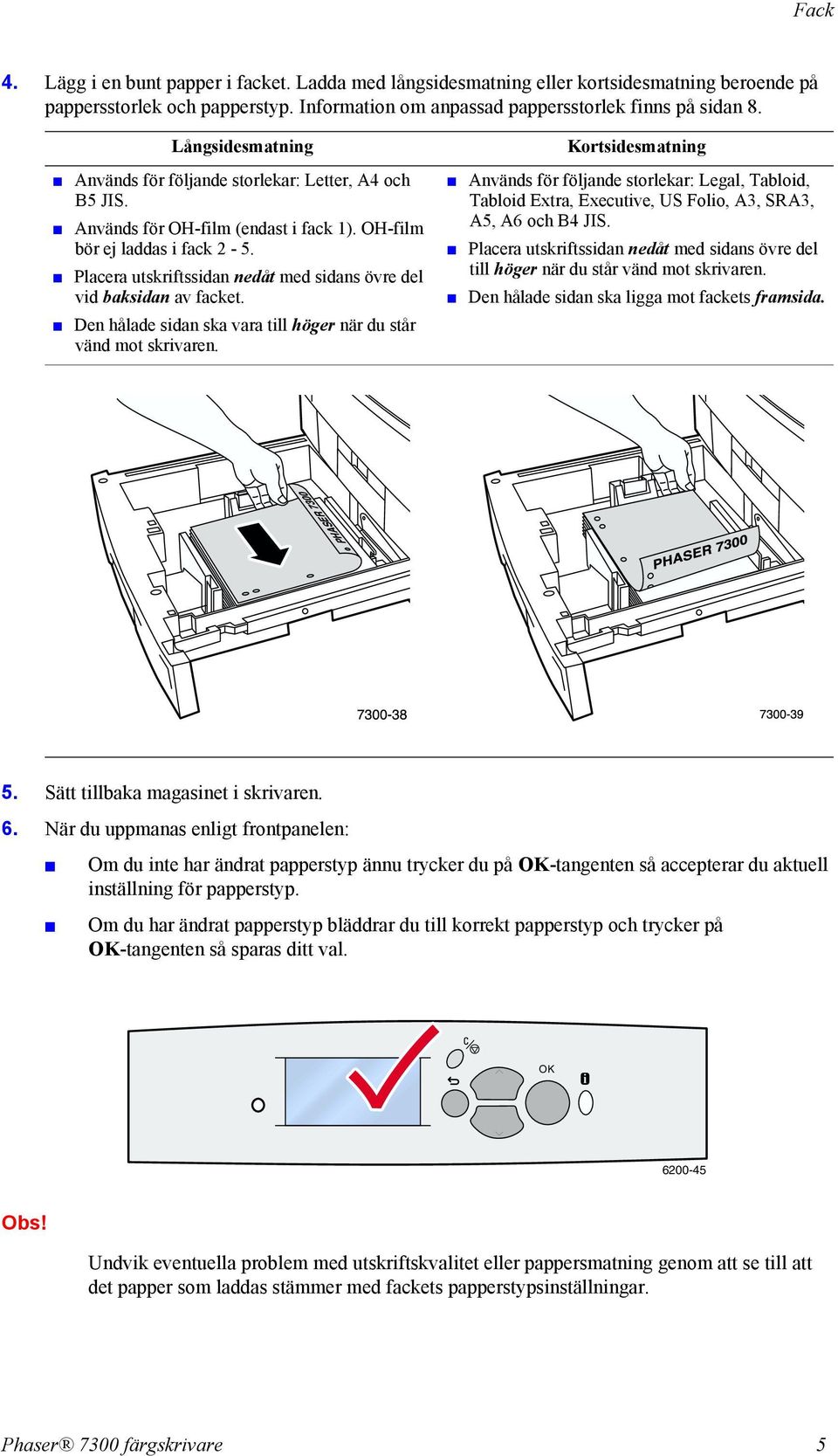 Placera utskriftssidan nedåt med sidans övre del vid baksidan av facket. Den hålade sidan ska vara till höger när du står vänd mot skrivaren.