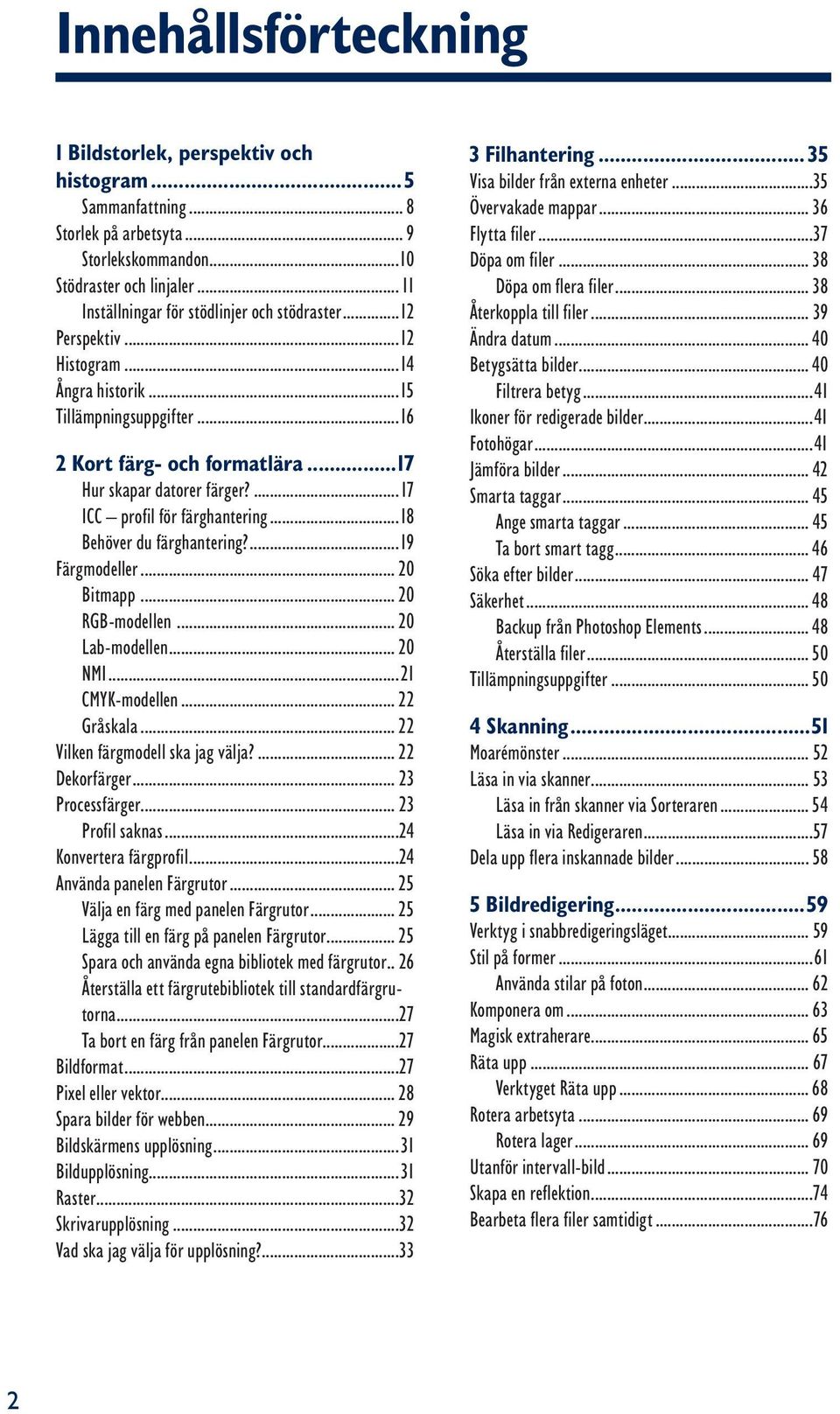 ...17 ICC profil för färghantering...18 Behöver du färghantering?...19 Färgmodeller... 20 Bitmapp... 20 RGB-modellen... 20 Lab-modellen... 20 NMI...21 CMYK-modellen... 22 Gråskala.